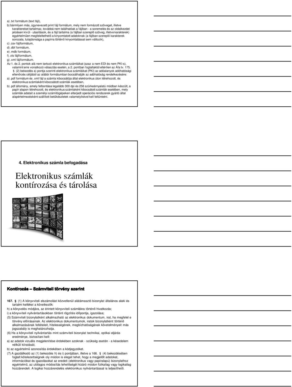 sorozata, tulajdonsága a papírra történő kinyomtatással sem változik), c).csv fájlformátum, d).dbf formátum, e).mdb formátum, f).xls fájlformátum, g).xml fájlformátum. Az 1. és 2.