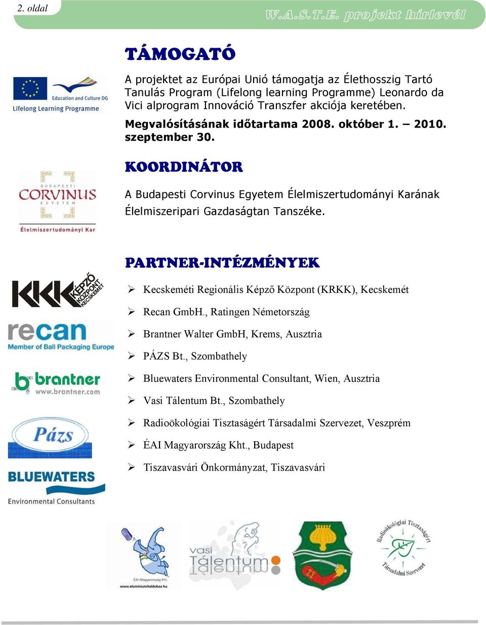 PARTNER-INTÉZMÉNYEK Kecskeméti Regionális Képző Központ (KRKK), Kecskemét Recan GmbH., Ratingen Németország Brantner Walter GmbH, Krems, Ausztria PÁZS Bt.