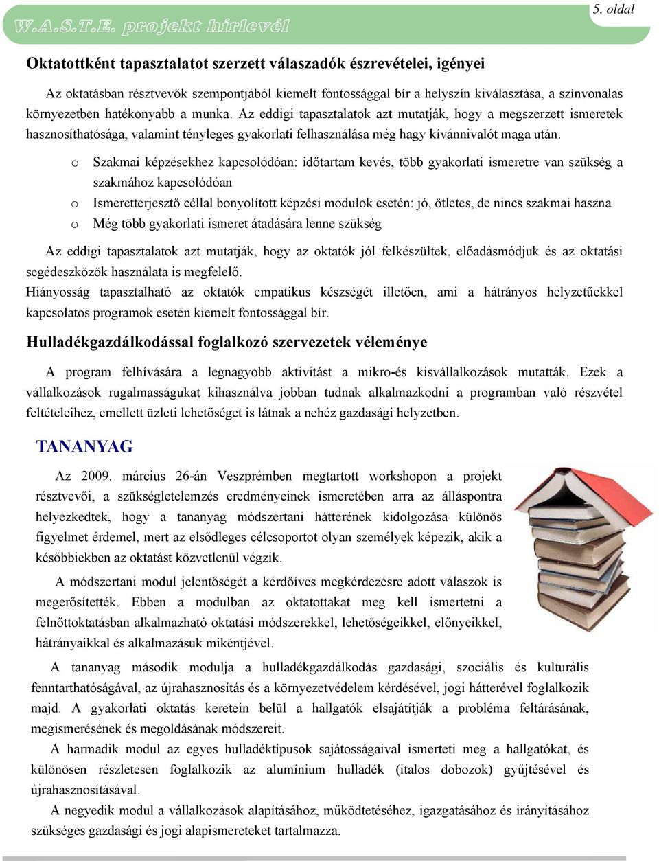 o o o Szakmai képzésekhez kapcsolódóan: időtartam kevés, több gyakorlati ismeretre van szükség a szakmához kapcsolódóan Ismeretterjesztő céllal bonyolított képzési modulok esetén: jó, ötletes, de