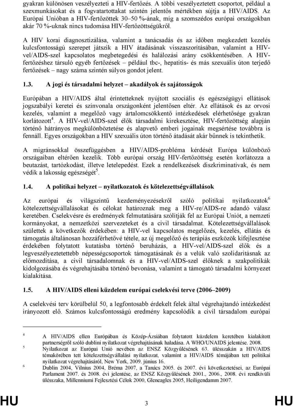 A HIV korai diagnosztizálása, valamint a tanácsadás és az időben megkezdett kezelés kulcsfontosságú szerepet játszik a HIV átadásának visszaszorításában, valamint a HIVvel/AIDS-szel kapcsolatos