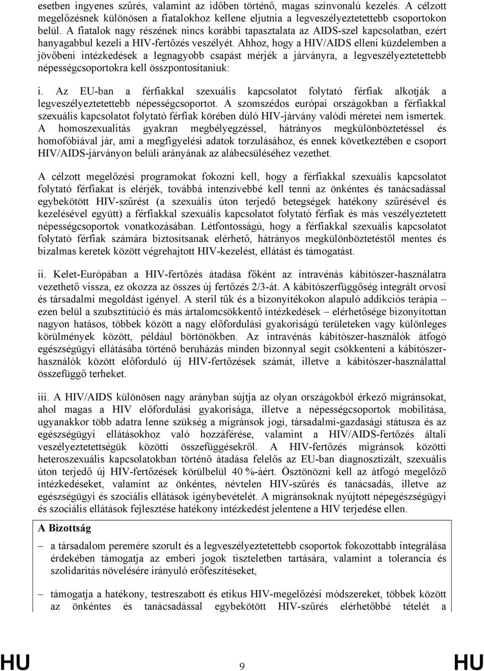 Ahhoz, hogy a HIV/AIDS elleni küzdelemben a jövőbeni intézkedések a legnagyobb csapást mérjék a járványra, a legveszélyeztetettebb népességcsoportokra kell összpontosítaniuk: i.