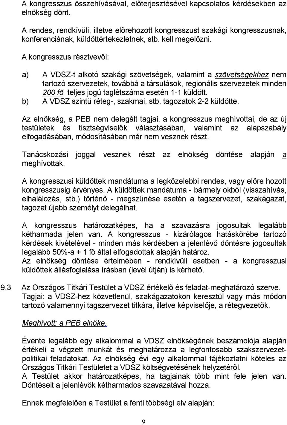 A kongresszus résztvevői: a) A VDSZ-t alkotó szakági szövetségek, valamint a szövetségekhez nem tartozó szervezetek, továbbá a társulások, regionális szervezetek minden 200 fő teljes jogú taglétszáma