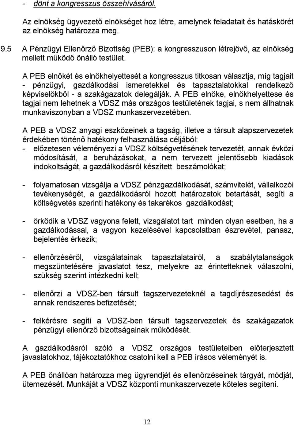 A PEB elnökét és elnökhelyettesét a kongresszus titkosan választja, míg tagjait - pénzügyi, gazdálkodási ismeretekkel és tapasztalatokkal rendelkező képviselőkből - a szakágazatok delegálják.