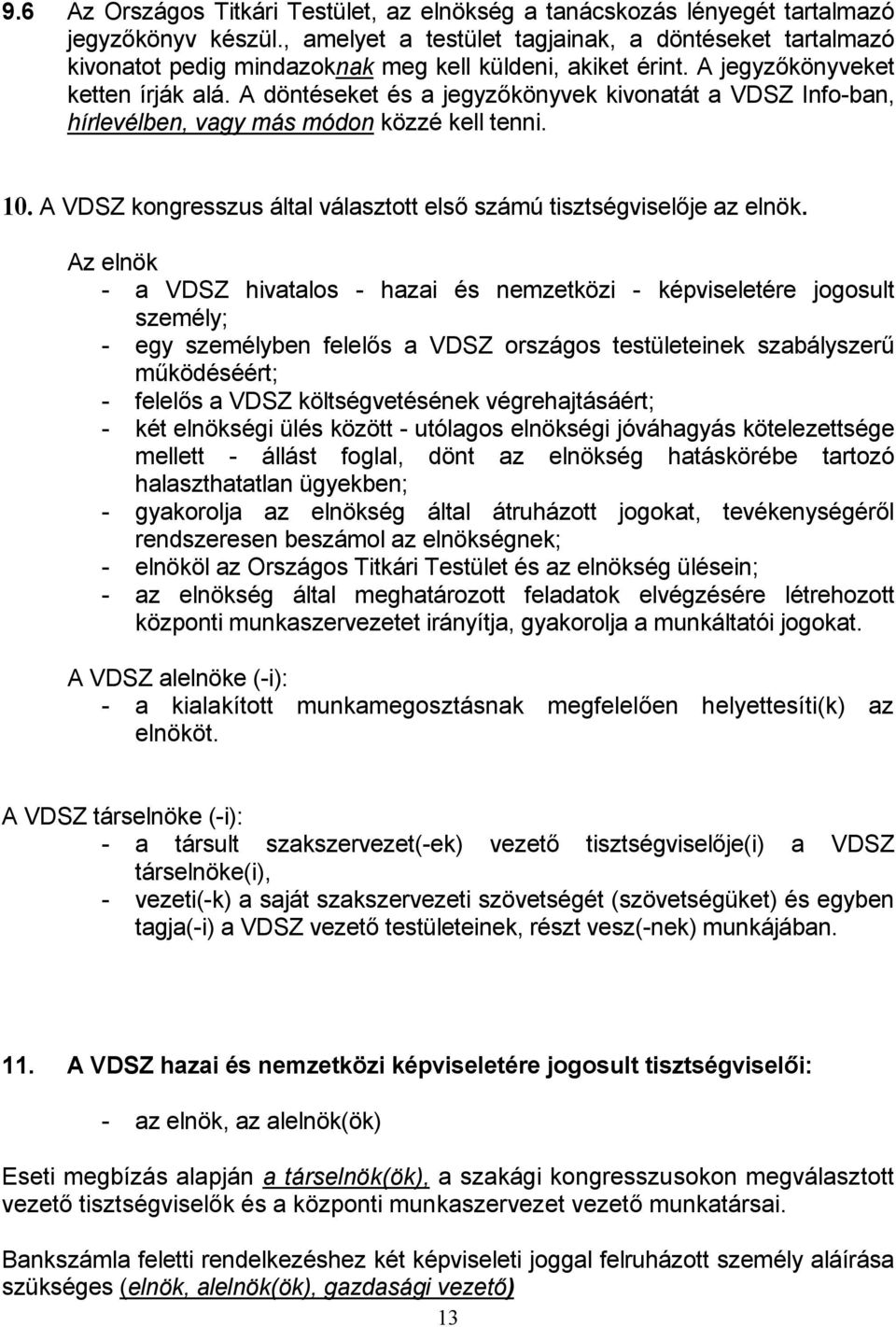 A döntéseket és a jegyzőkönyvek kivonatát a VDSZ Info-ban, hírlevélben, vagy más módon közzé kell tenni. 10. A VDSZ kongresszus által választott első számú tisztségviselője az elnök.