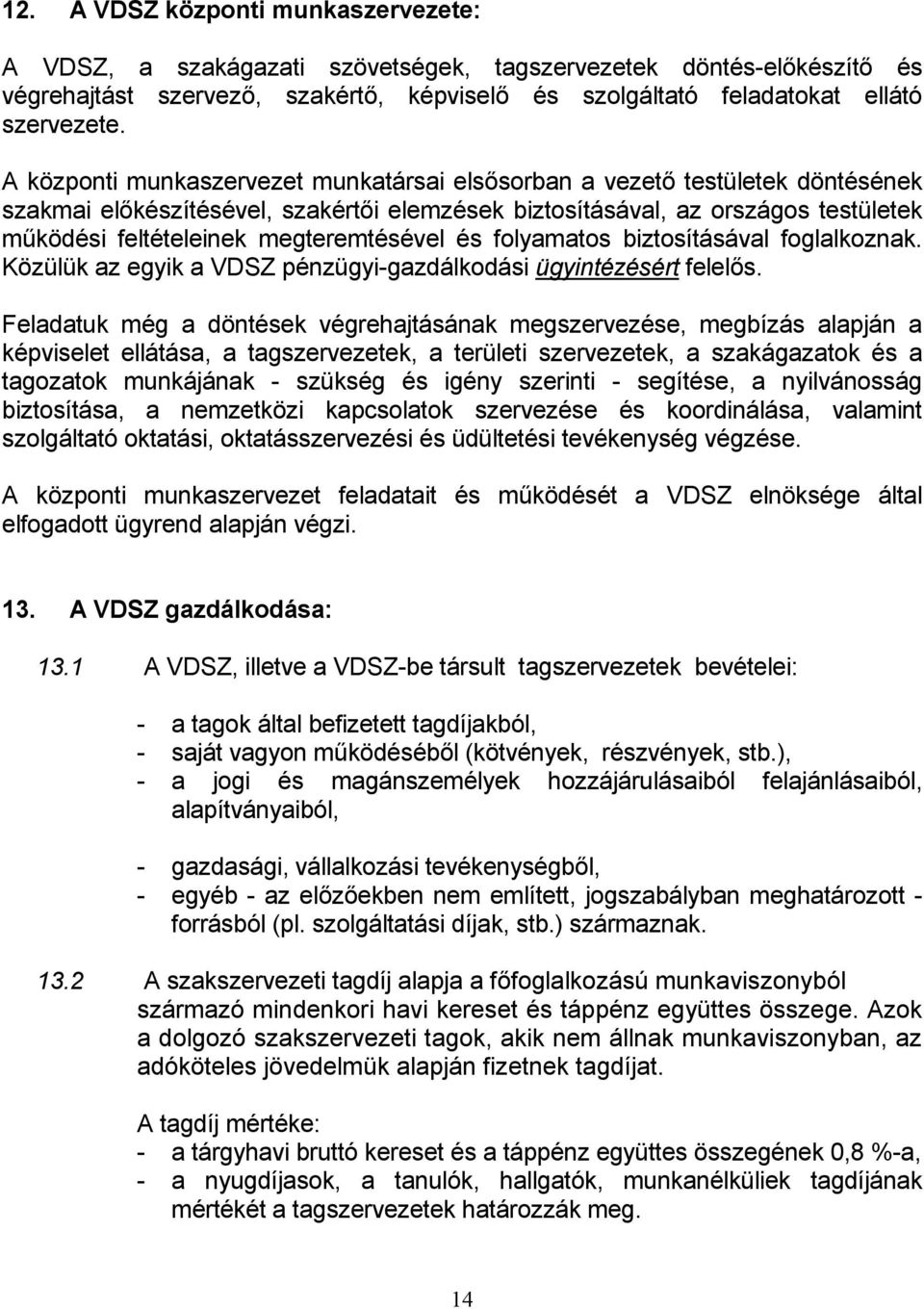 megteremtésével és folyamatos biztosításával foglalkoznak. Közülük az egyik a VDSZ pénzügyi-gazdálkodási ügyintézésért felelős.