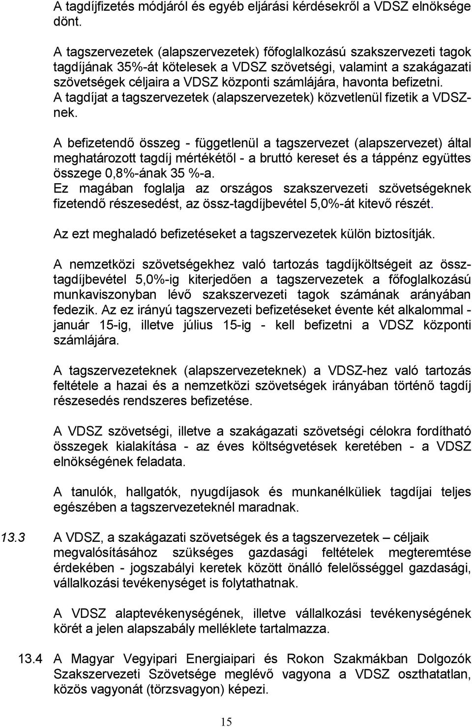 befizetni. A tagdíjat a tagszervezetek (alapszervezetek) közvetlenül fizetik a VDSZnek.