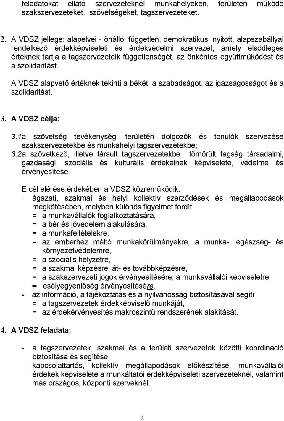 függetlenségét, az önkéntes együttműködést és a szolidaritást. A VDSZ alapvető értéknek tekinti a békét, a szabadságot, az igazságosságot és a szolidaritást. 3. A VDSZ célja: 3.