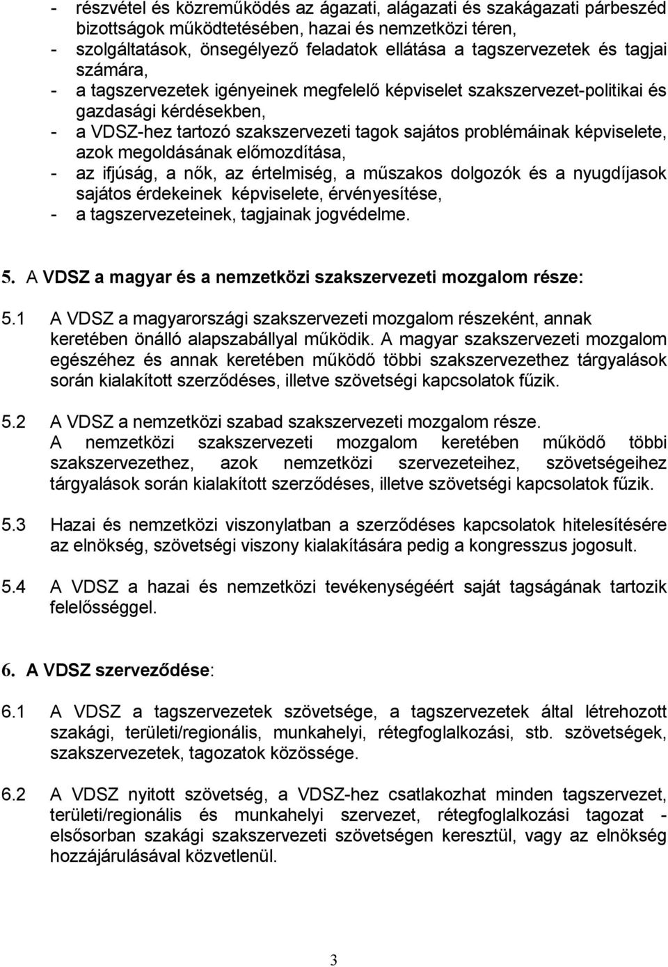 megoldásának előmozdítása, - az ifjúság, a nők, az értelmiség, a műszakos dolgozók és a nyugdíjasok sajátos érdekeinek képviselete, érvényesítése, - a tagszervezeteinek, tagjainak jogvédelme. 5.