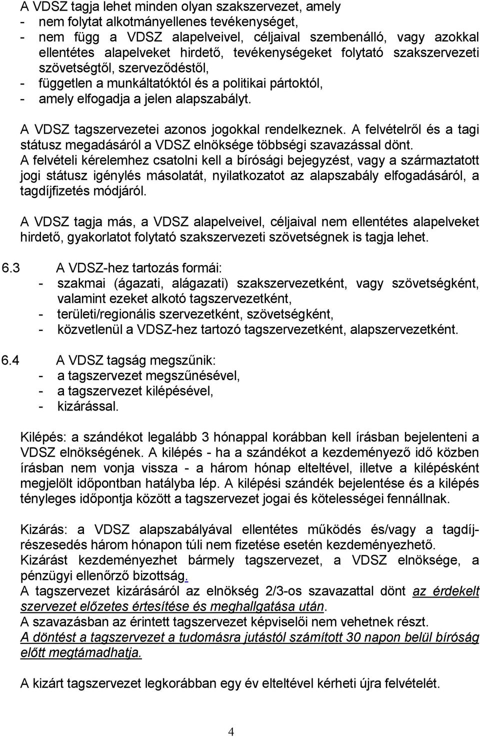 A VDSZ tagszervezetei azonos jogokkal rendelkeznek. A felvételről és a tagi státusz megadásáról a VDSZ elnöksége többségi szavazással dönt.