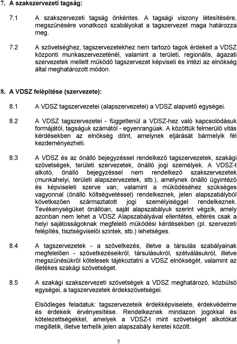 2 A szövetséghez, tagszervezetekhez nem tartozó tagok érdekeit a VDSZ központi munkaszervezeténél, valamint a területi, regionális, ágazati szervezetek mellett működő tagszervezet képviseli és intézi