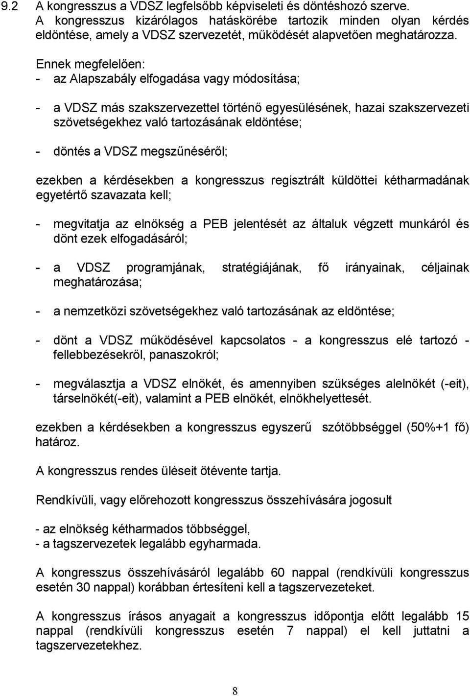 Ennek megfelelően: - az Alapszabály elfogadása vagy módosítása; - a VDSZ más szakszervezettel történő egyesülésének, hazai szakszervezeti szövetségekhez való tartozásának eldöntése; - döntés a VDSZ