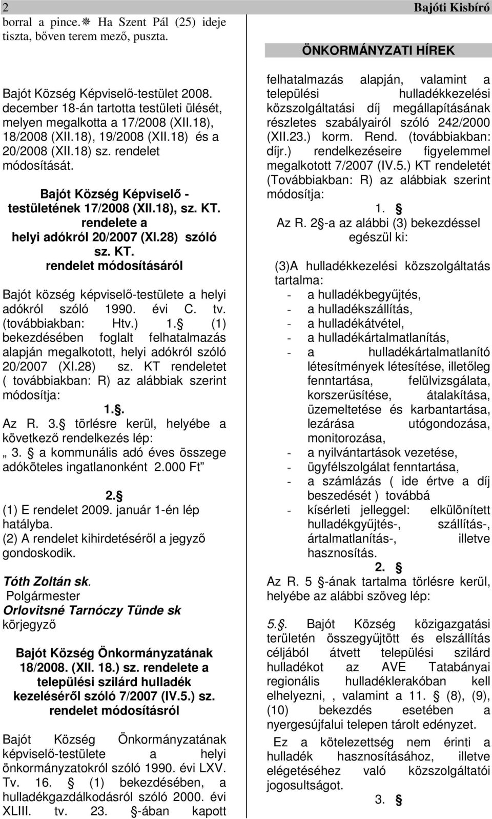 Bajót Község Képviselő - testületének 17/2008 (XII.18), sz. KT. rendelete a helyi adókról 20/2007 (XI.28) szóló sz. KT. rendelet módosításáról Bajót község képviselő-testülete a helyi adókról szóló 1990.