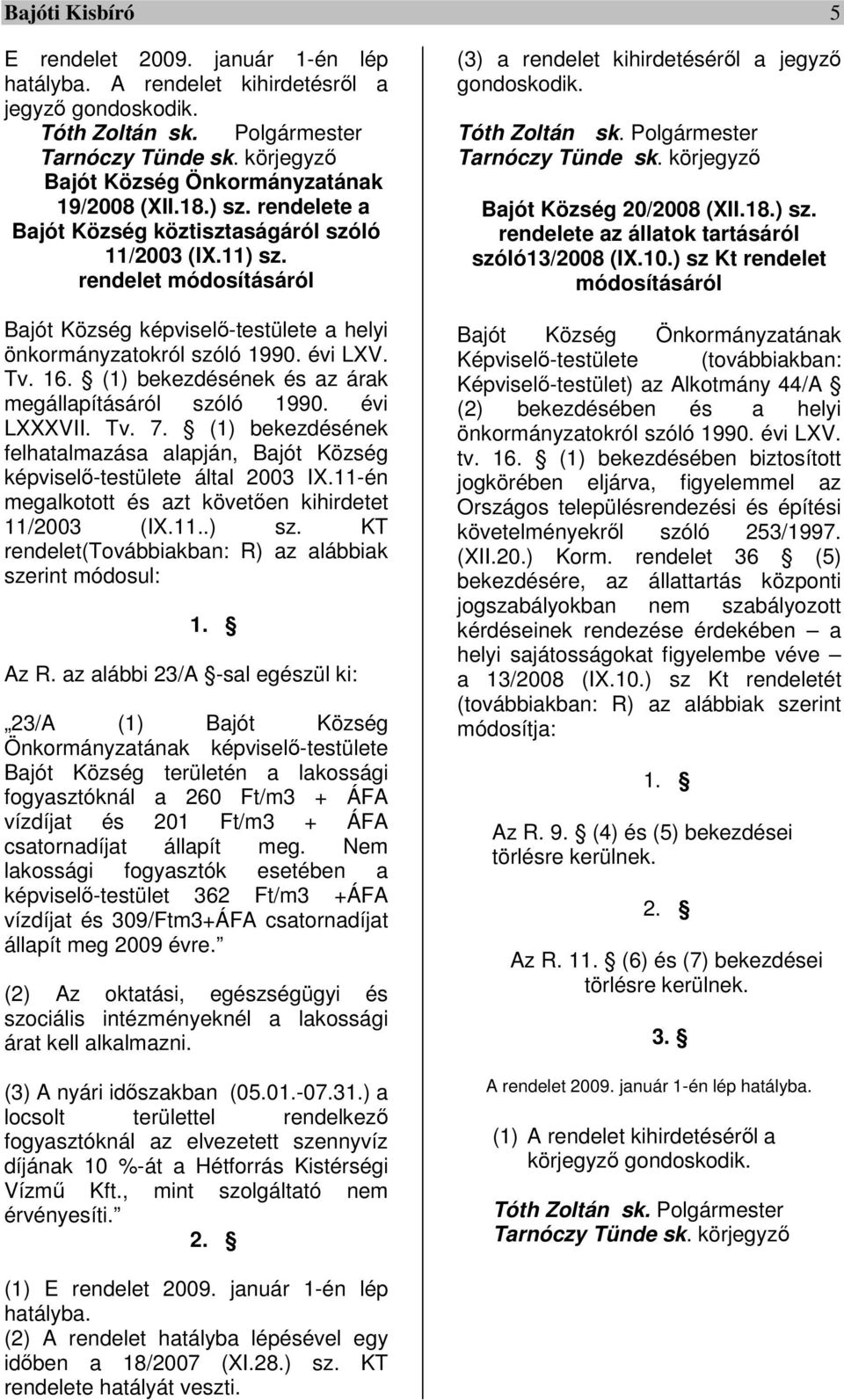 rendelet módosításáról Bajót Község képviselő-testülete a helyi önkormányzatokról szóló 1990. évi LXV. Tv. 16. (1) bekezdésének és az árak megállapításáról szóló 1990. évi LXXXVII. Tv. 7.