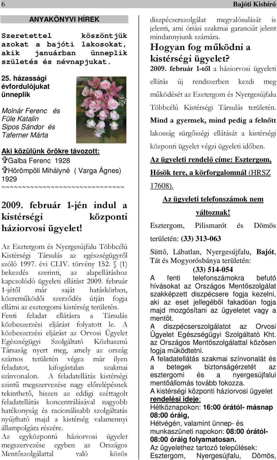 ~~~~~~~~~~~~~~~~~~~~~~~~~~~~~~ 2009. február 1-jén indul a kistérségi központi háziorvosi ügyelet! Az Esztergom és Nyergesújfalu Többcélú Kistérségi Társulás az egészségügyről szóló 1997. évi CLIV.