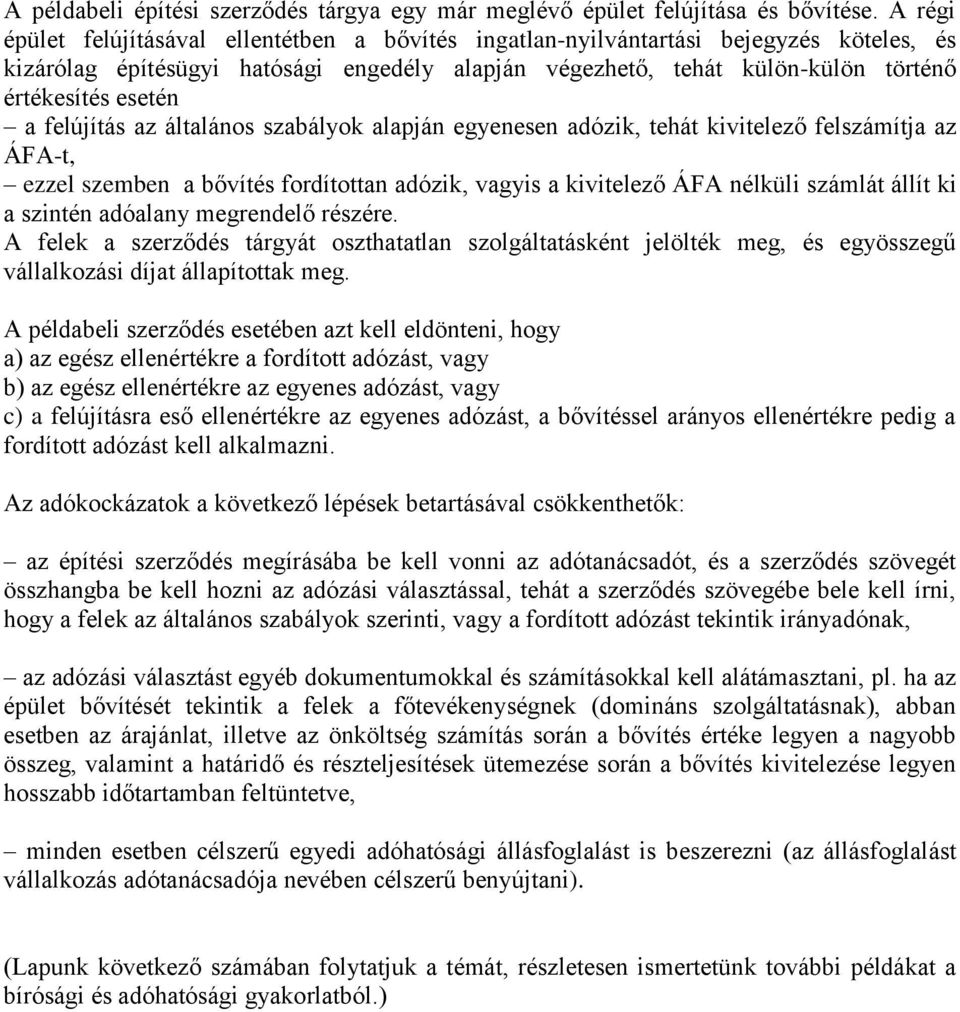 a felújítás az általános szabályok alapján egyenesen adózik, tehát kivitelező felszámítja az ÁFA-t, ezzel szemben a bővítés fordítottan adózik, vagyis a kivitelező ÁFA nélküli számlát állít ki a