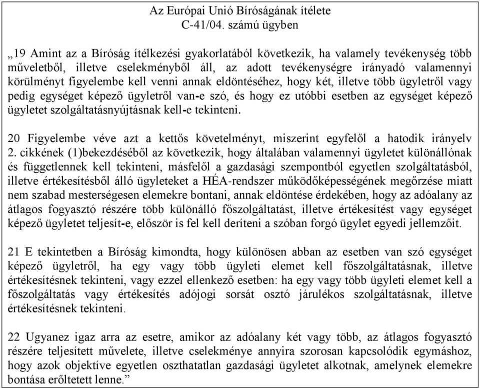 figyelembe kell venni annak eldöntéséhez, hogy két, illetve több ügyletről vagy pedig egységet képező ügyletről van-e szó, és hogy ez utóbbi esetben az egységet képező ügyletet szolgáltatásnyújtásnak