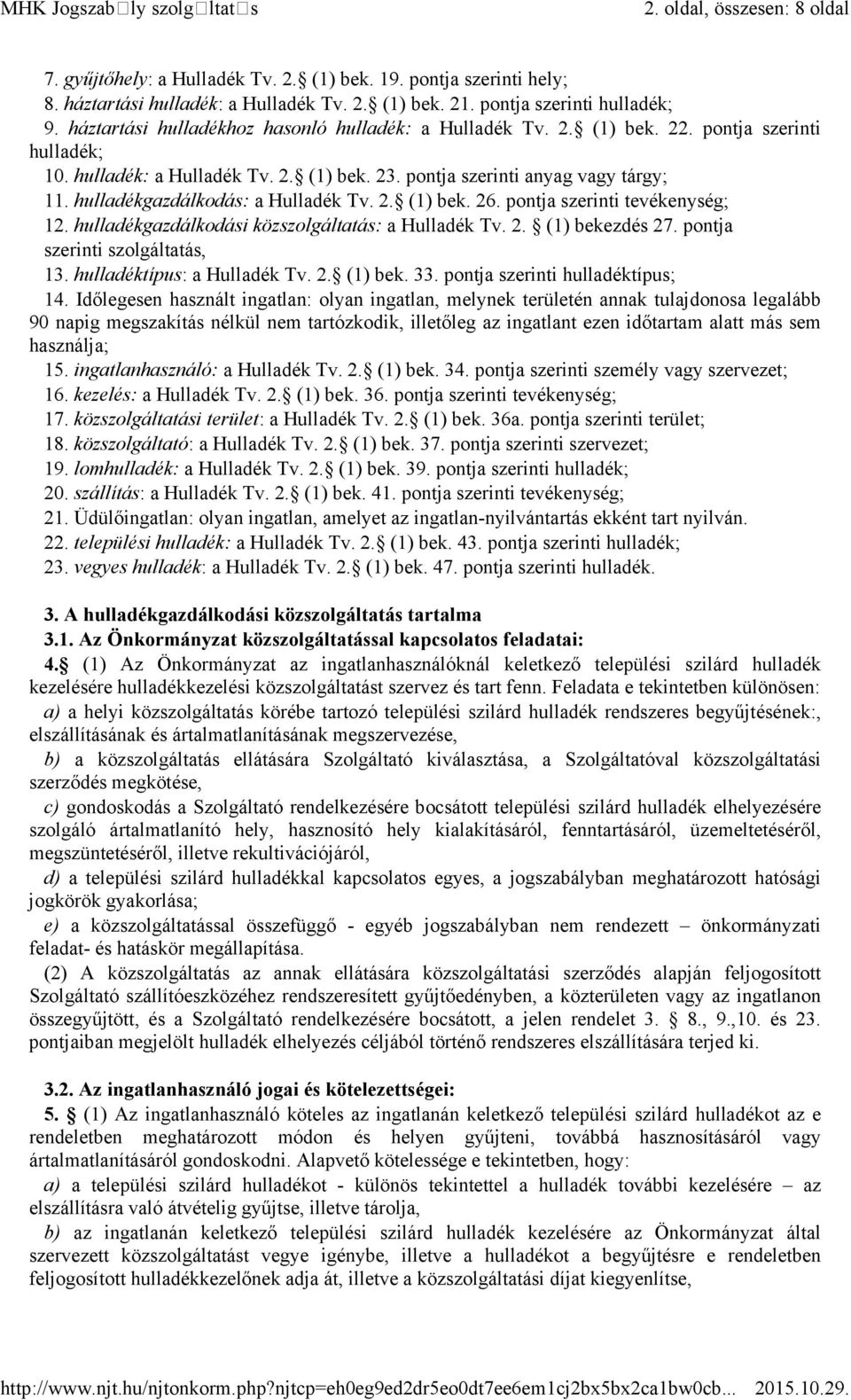 pontja szerinti anyag vagy tárgy; 11. hulladékgazdálkodás: a Hulladék Tv. 2. (1) bek. 26. pontja szerinti tevékenység; 12. hulladékgazdálkodási közszolgáltatás: a Hulladék Tv. 2. (1) bekezdés 27.