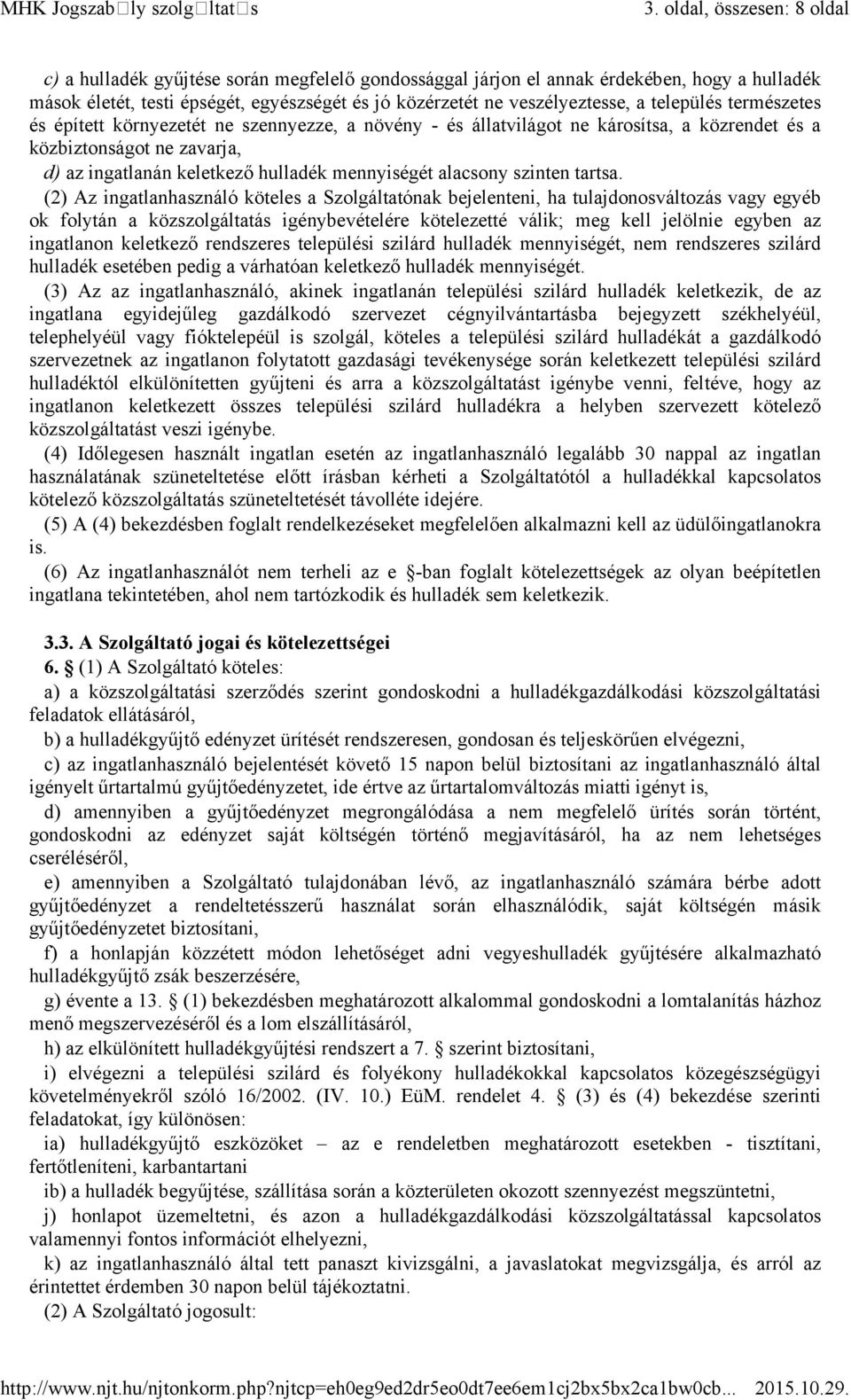 település természetes és épített környezetét ne szennyezze, a növény - és állatvilágot ne károsítsa, a közrendet és a közbiztonságot ne zavarja, d) az ingatlanán keletkező hulladék mennyiségét