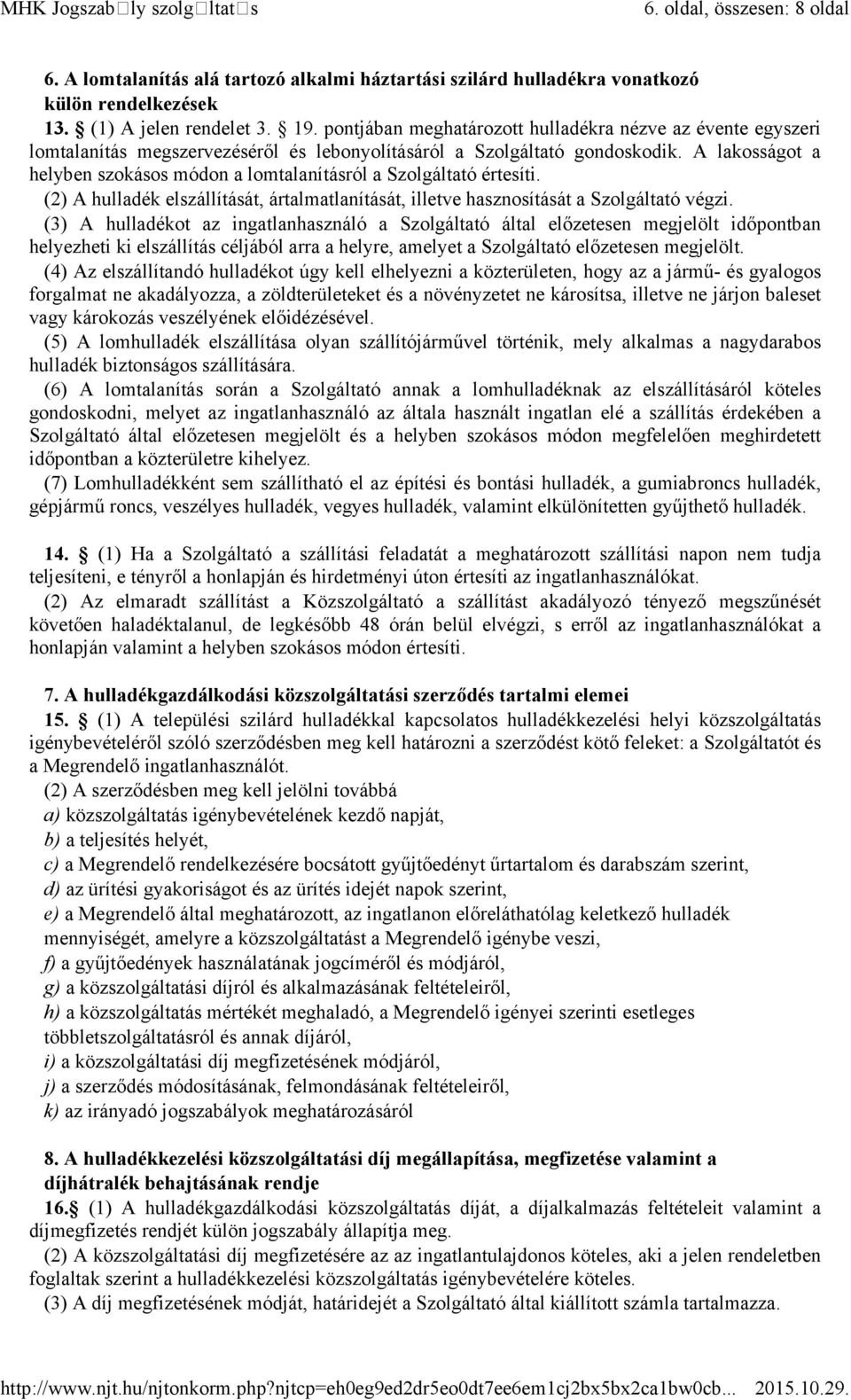 A lakosságot a helyben szokásos módon a lomtalanításról a Szolgáltató értesíti. (2) A hulladék elszállítását, ártalmatlanítását, illetve hasznosítását a Szolgáltató végzi.