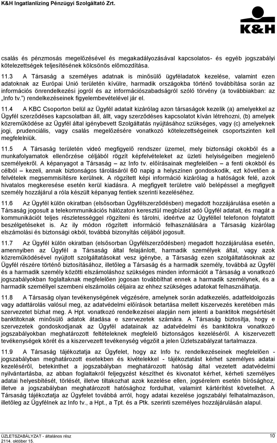 önrendelkezési jogról és az információszabadságról szóló törvény (a továbbiakban: az Info tv. ) rendelkezéseinek figyelembevételével jár el. 11.