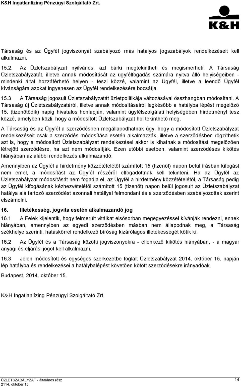 Ügyfél kívánságára azokat ingyenesen az Ügyfél rendelkezésére bocsátja. 15.3 A Társaság jogosult Üzletszabályzatát üzletpolitikája változásával összhangban módosítani.