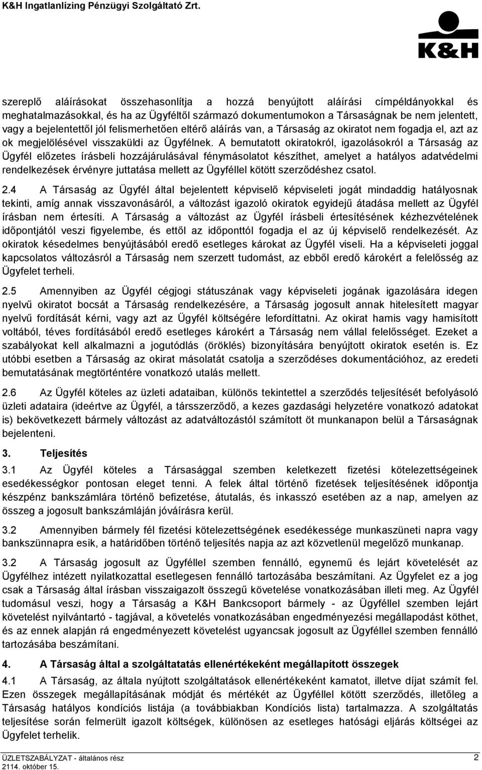 A bemutatott okiratokról, igazolásokról a Társaság az Ügyfél előzetes írásbeli hozzájárulásával fénymásolatot készíthet, amelyet a hatályos adatvédelmi rendelkezések érvényre juttatása mellett az