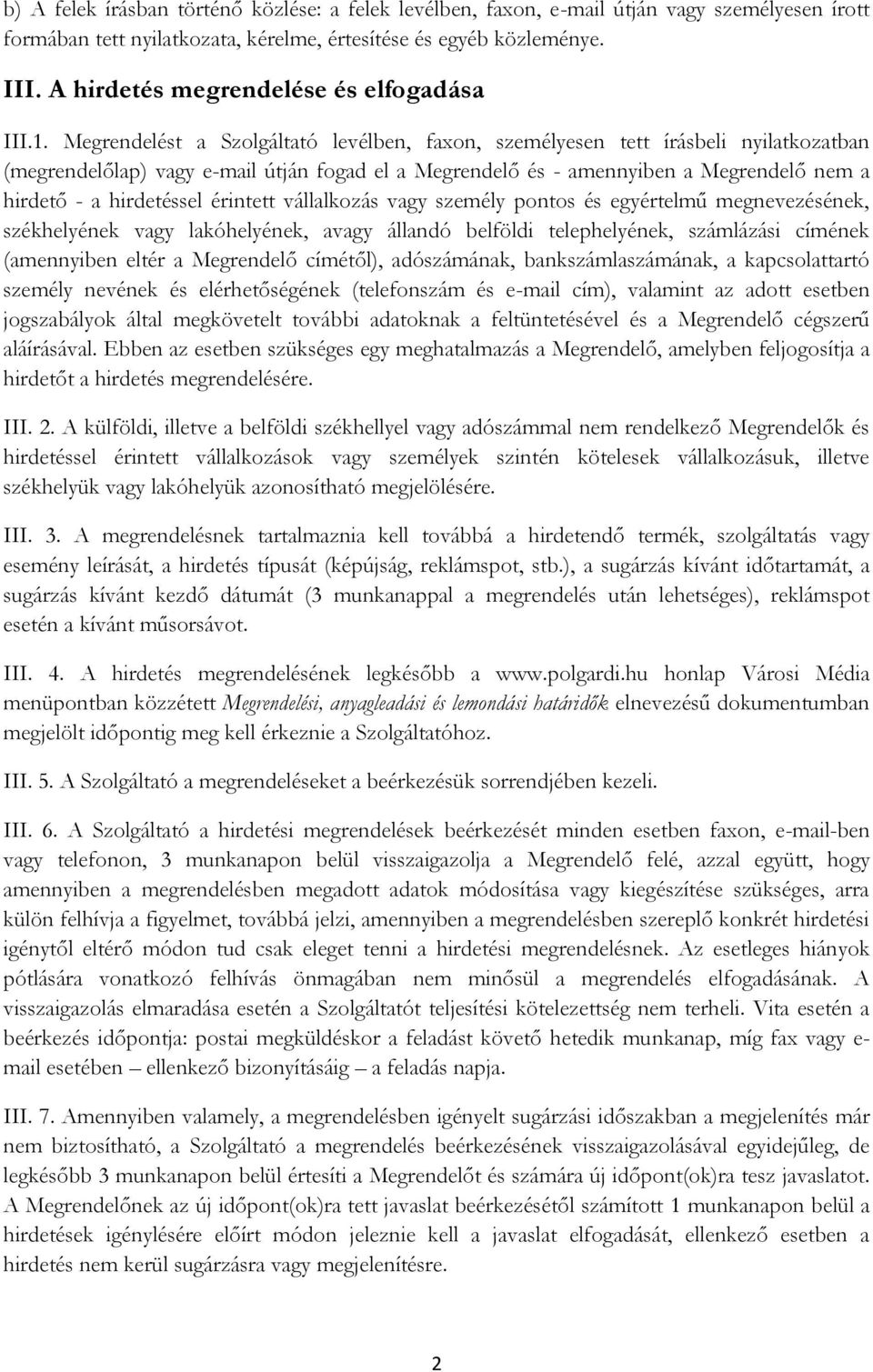 Megrendelést a Szolgáltató levélben, faxon, személyesen tett írásbeli nyilatkozatban (megrendelőlap) vagy e-mail útján fogad el a Megrendelő és - amennyiben a Megrendelő nem a hirdető - a hirdetéssel