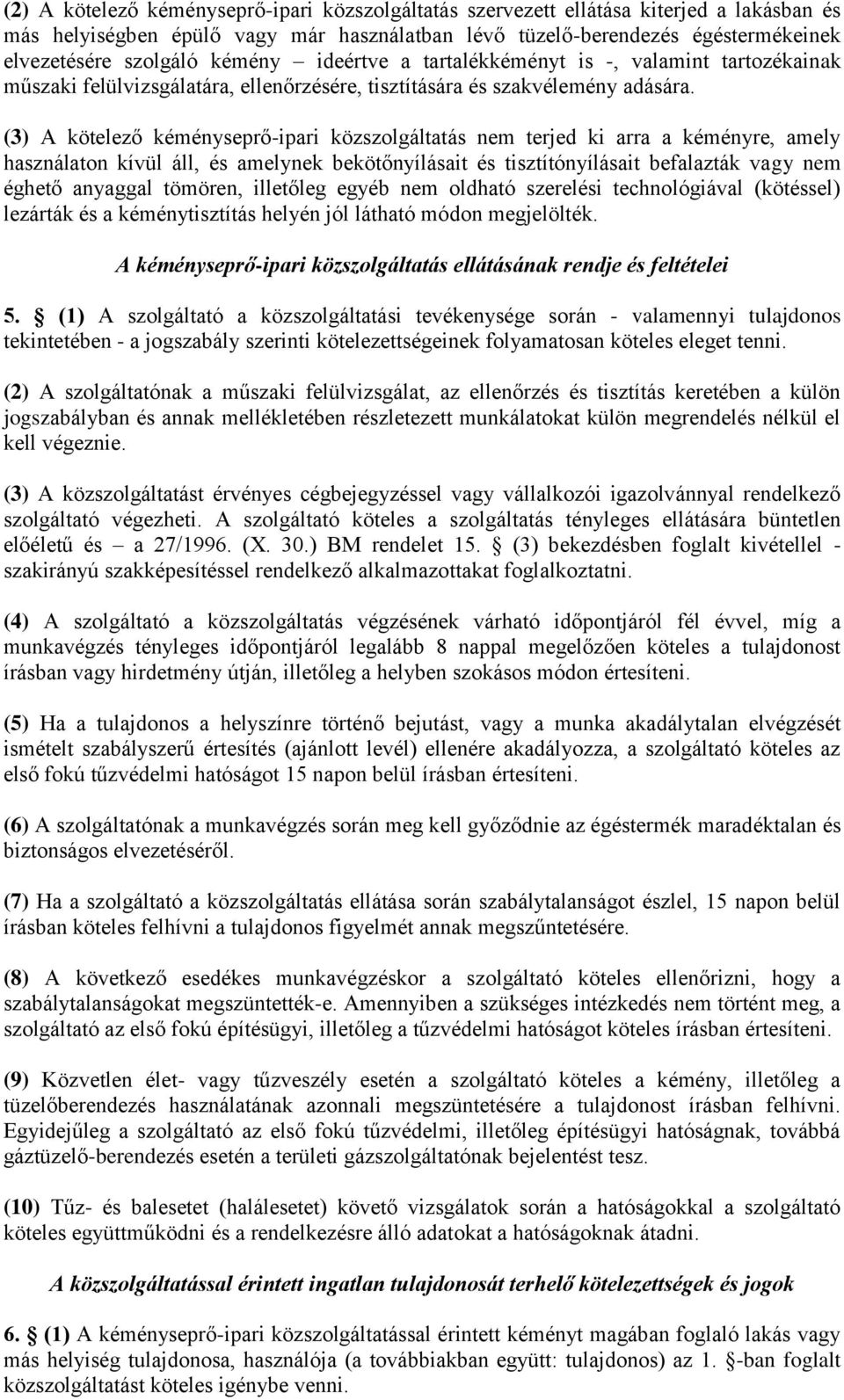 (3) A kötelező kéményseprő-ipari közszolgáltatás nem terjed ki arra a kéményre, amely használaton kívül áll, és amelynek bekötőnyílásait és tisztítónyílásait befalazták vagy nem éghető anyaggal