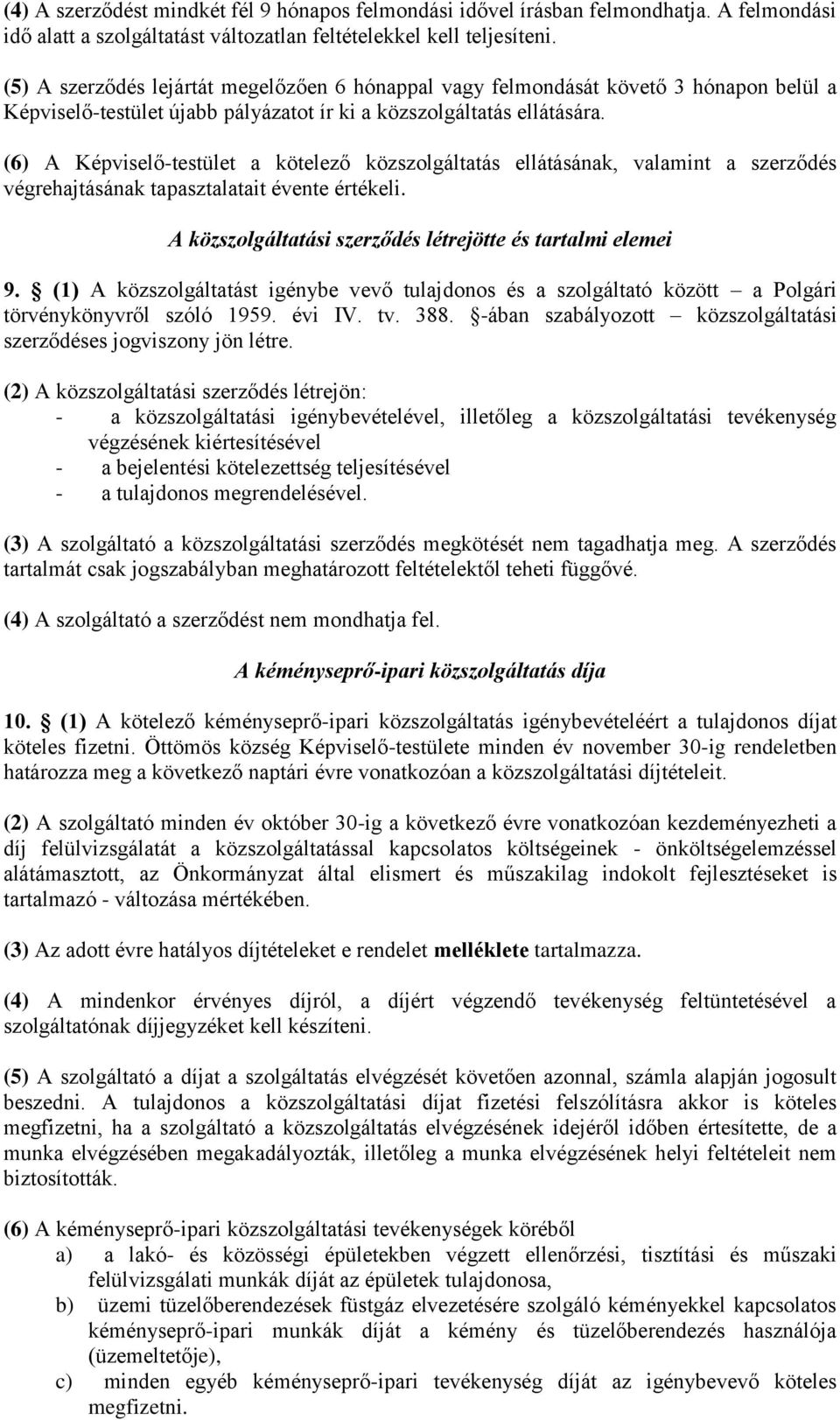 (6) A Képviselő-testület a kötelező közszolgáltatás ellátásának, valamint a szerződés végrehajtásának tapasztalatait évente értékeli. A közszolgáltatási szerződés létrejötte és tartalmi elemei 9.