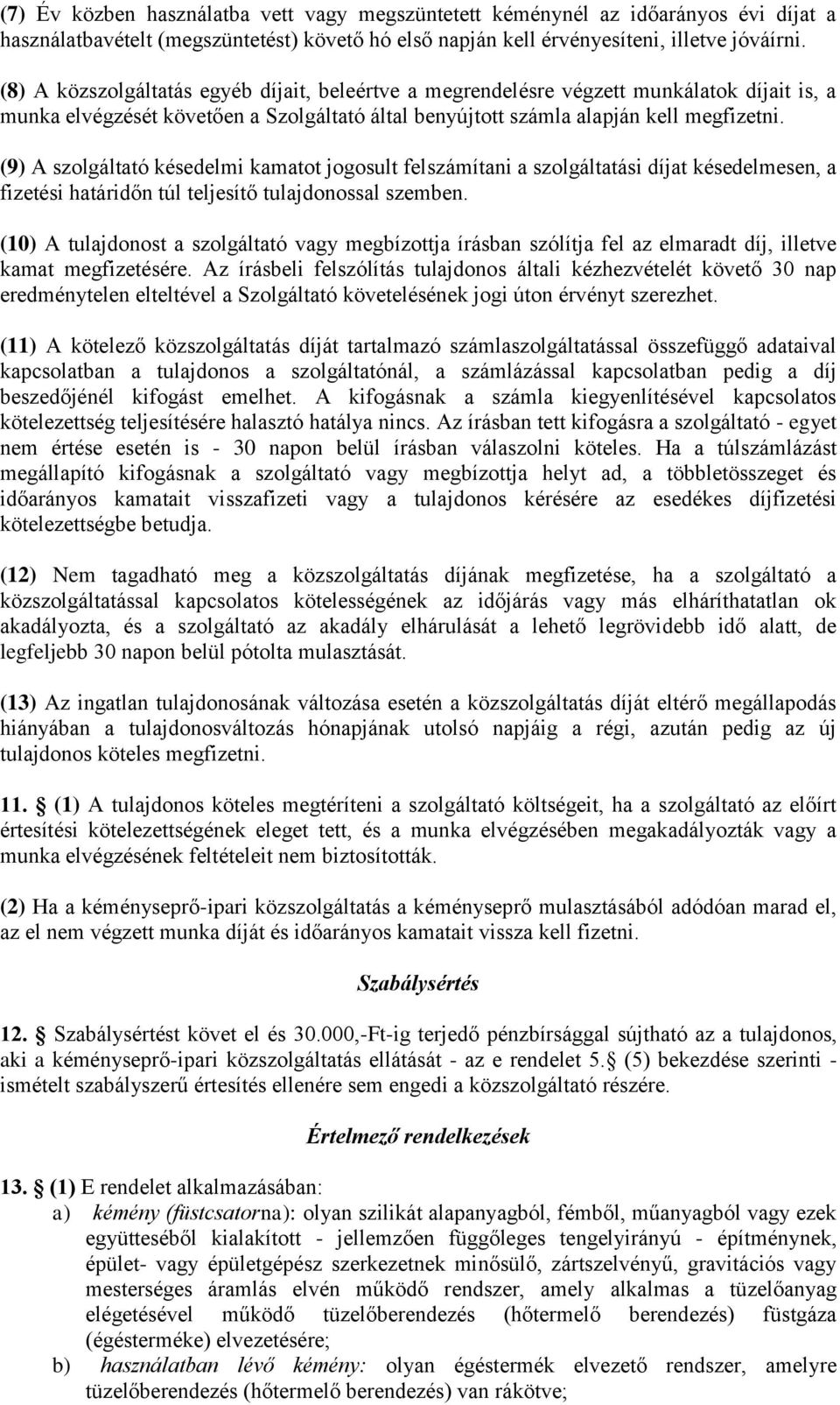 (9) A szolgáltató késedelmi kamatot jogosult felszámítani a szolgáltatási díjat késedelmesen, a fizetési határidőn túl teljesítő tulajdonossal szemben.