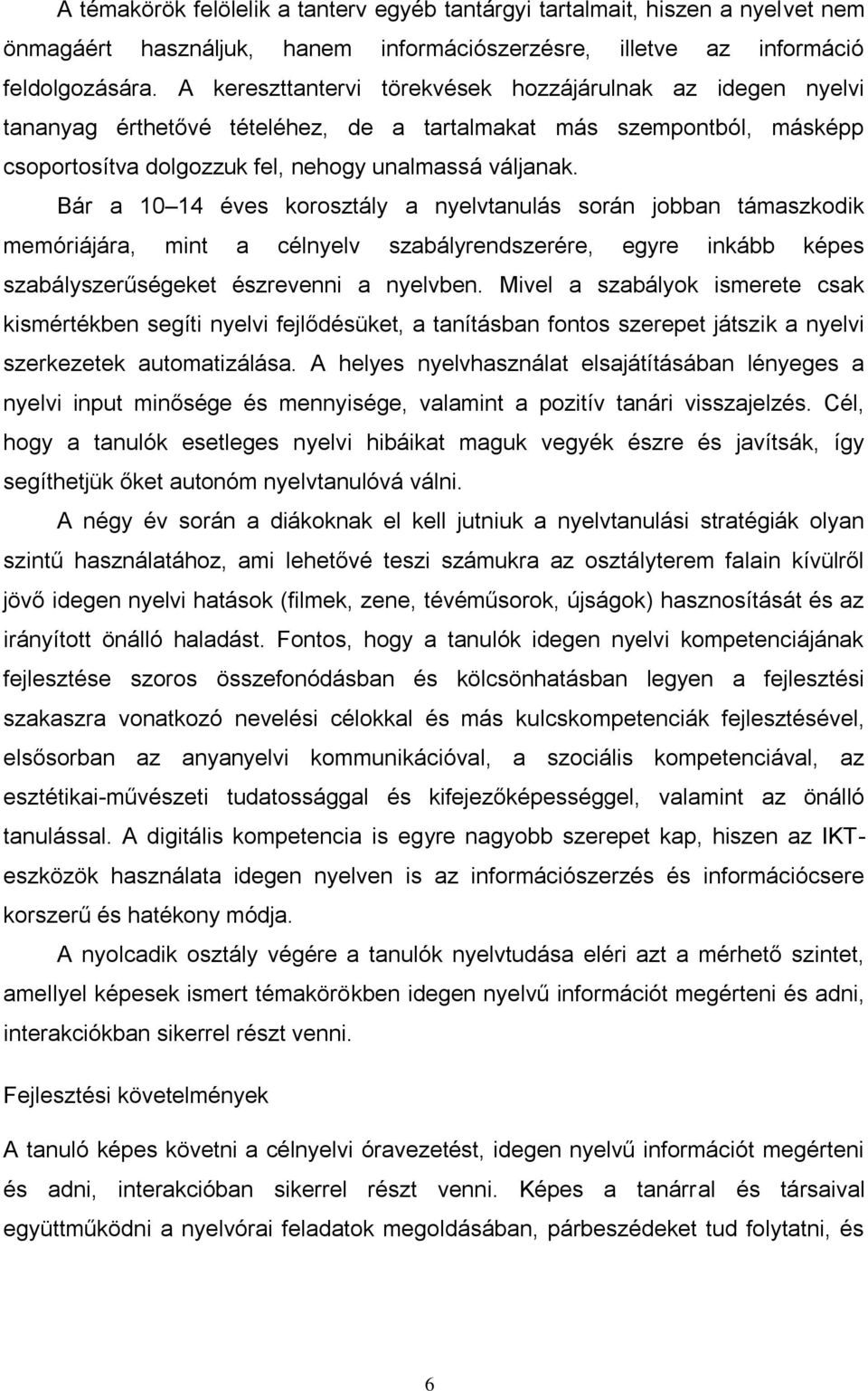 Bár a 10 14 éves korosztály a nyelvtanulás során jobban támaszkodik memóriájára, mint a célnyelv szabályrendszerére, egyre inkább képes szabályszerűségeket észrevenni a nyelvben.