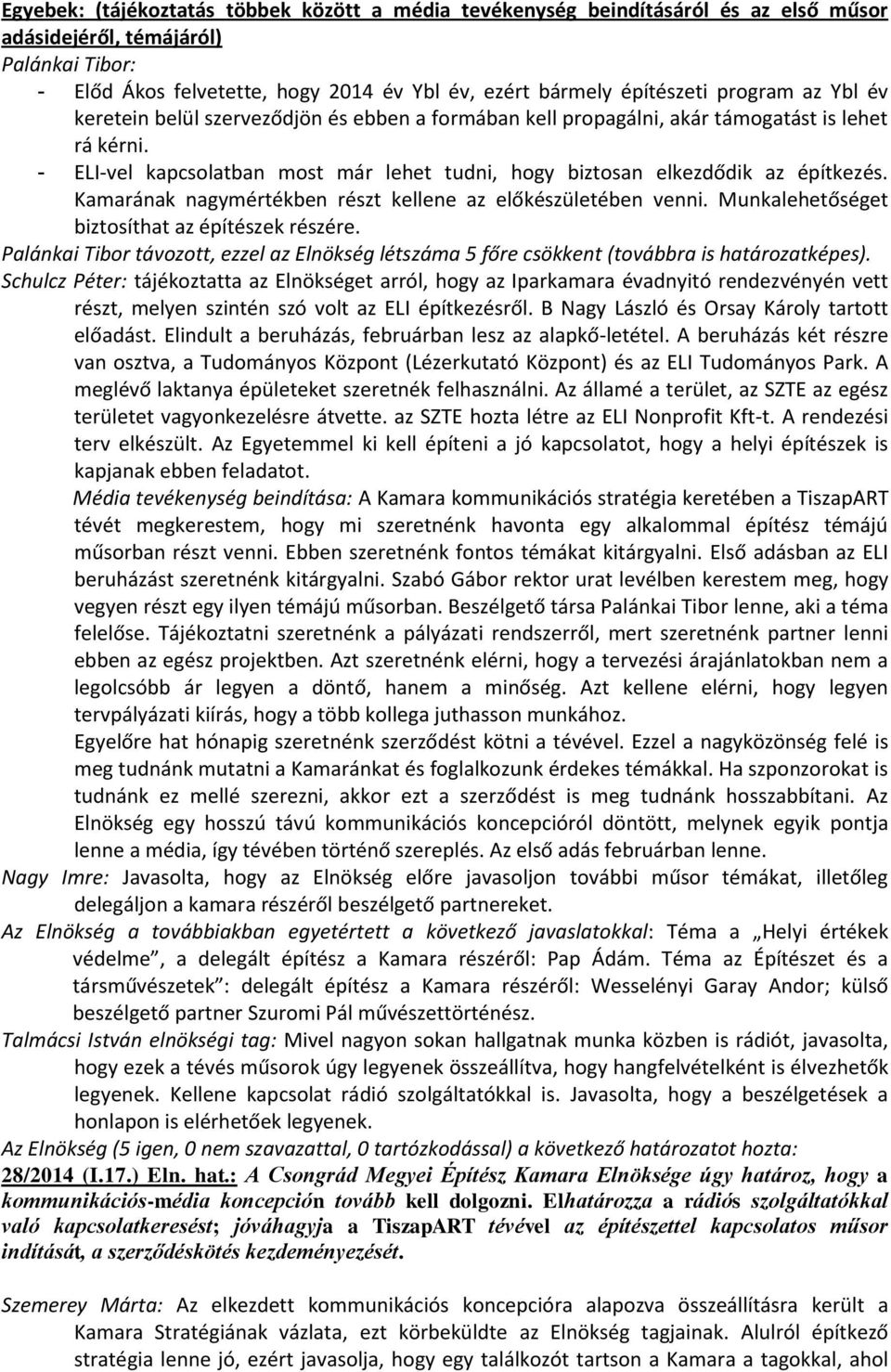 - ELI-vel kapcsolatban most már lehet tudni, hogy biztosan elkezdődik az építkezés. Kamarának nagymértékben részt kellene az előkészületében venni. Munkalehetőséget biztosíthat az építészek részére.