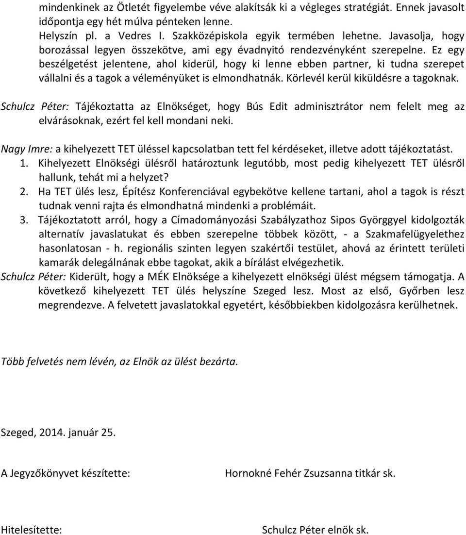 Ez egy beszélgetést jelentene, ahol kiderül, hogy ki lenne ebben partner, ki tudna szerepet vállalni és a tagok a véleményüket is elmondhatnák. Körlevél kerül kiküldésre a tagoknak.