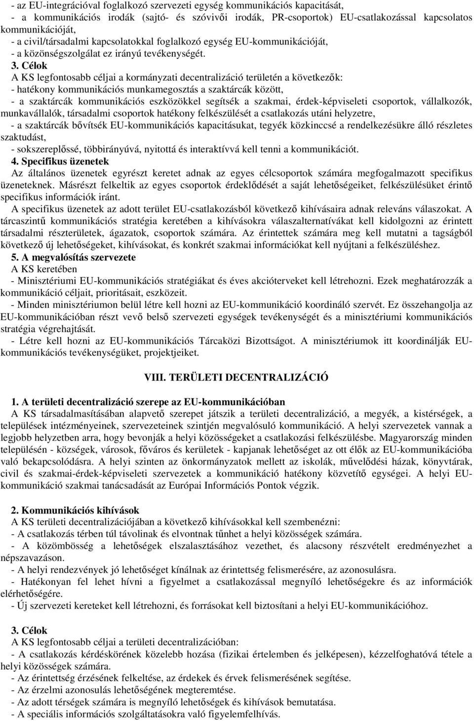 Célok A KS legfontosabb céljai a kormányzati decentralizáció területén a következk: - hatékony kommunikációs munkamegosztás a szaktárcák között, - a szaktárcák kommunikációs eszközökkel segítsék a