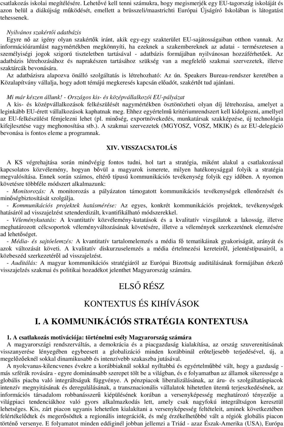 Nyilvános szakérti adatbázis Egyre n az igény olyan szakértk iránt, akik egy-egy szakterület EU-sajátosságaiban otthon vannak.