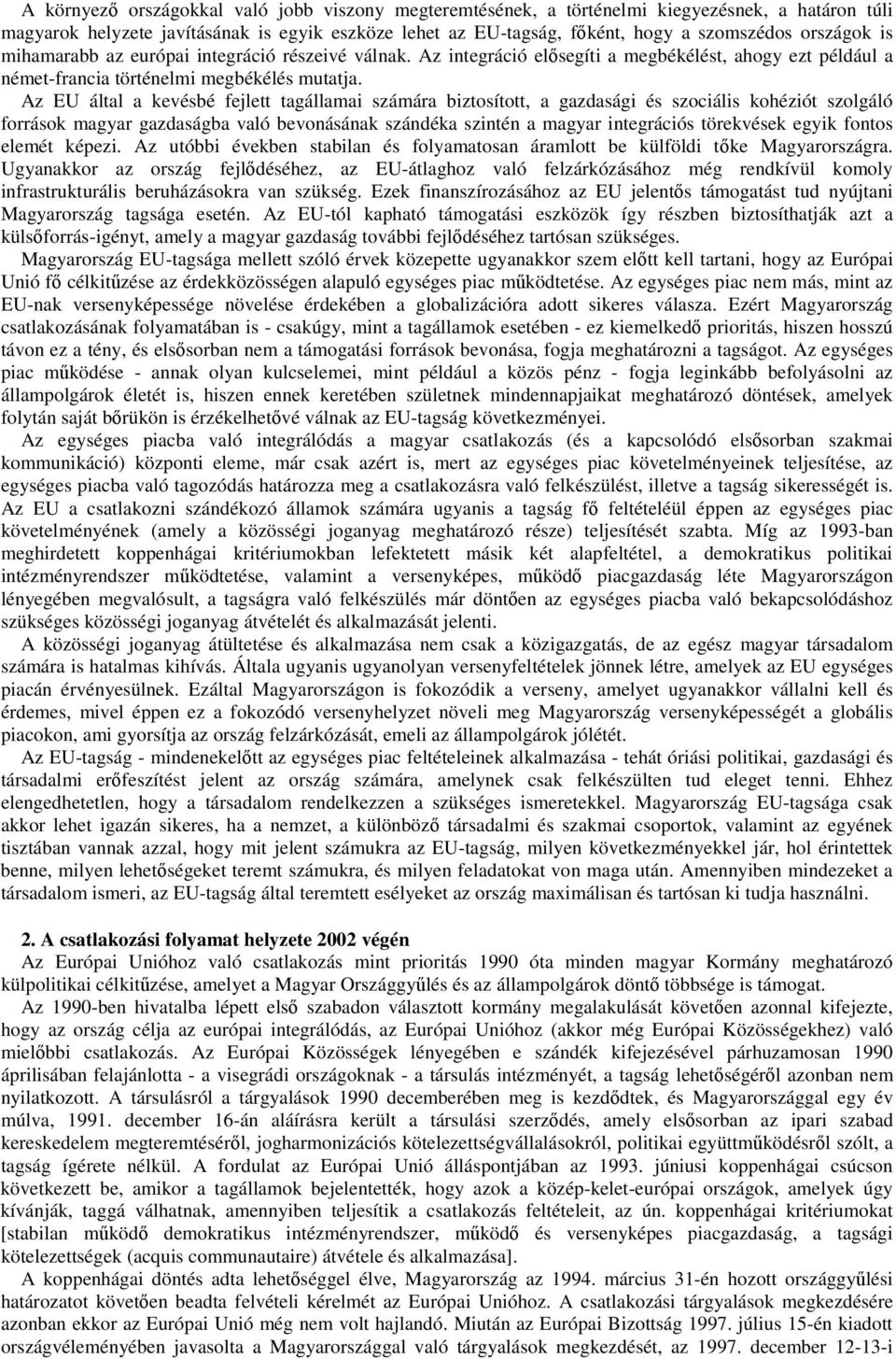 Az EU által a kevésbé fejlett tagállamai számára biztosított, a gazdasági és szociális kohéziót szolgáló források magyar gazdaságba való bevonásának szándéka szintén a magyar integrációs törekvések