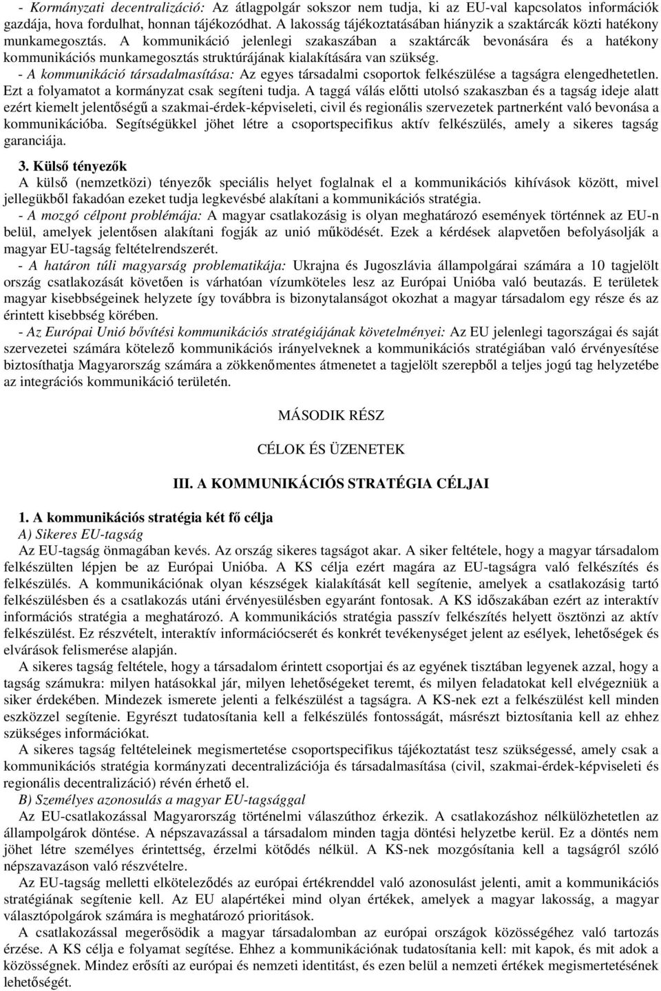 A kommunikáció jelenlegi szakaszában a szaktárcák bevonására és a hatékony kommunikációs munkamegosztás struktúrájának kialakítására van szükség.