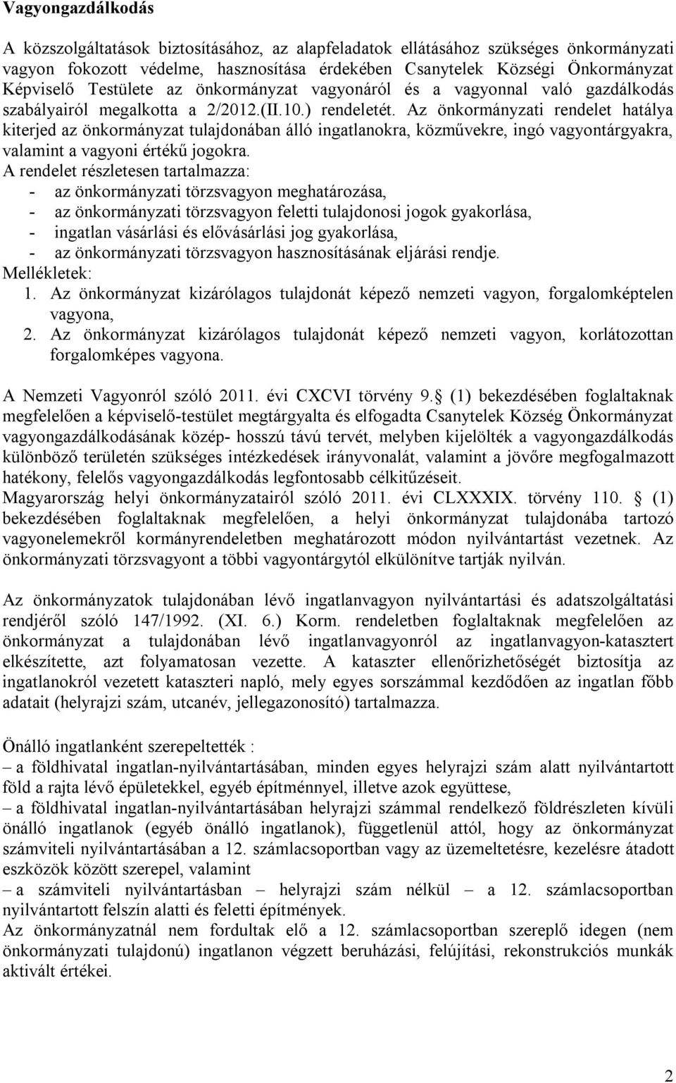 Az önkormányzati rendelet hatálya kiterjed az önkormányzat tulajdonában álló ingatlanokra, közművekre, ingó vagyontárgyakra, valamint a vagyoni értékű jogokra.