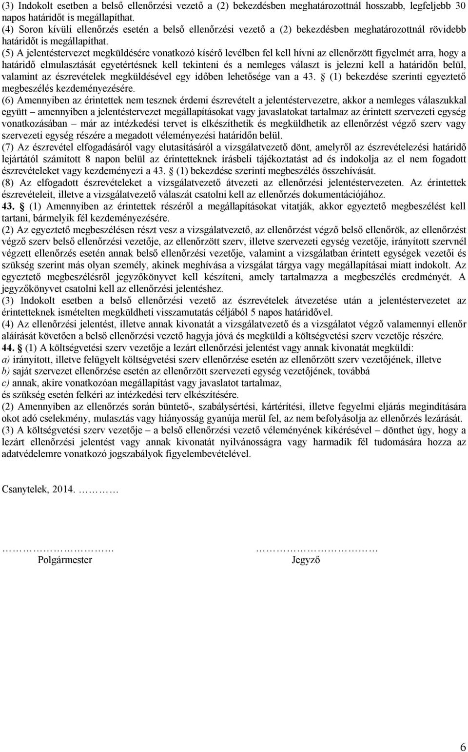 (5) A jelentéstervezet megküldésére vonatkozó kísérő levélben fel kell hívni az ellenőrzött figyelmét arra, hogy a határidő elmulasztását egyetértésnek kell tekinteni és a nemleges választ is jelezni