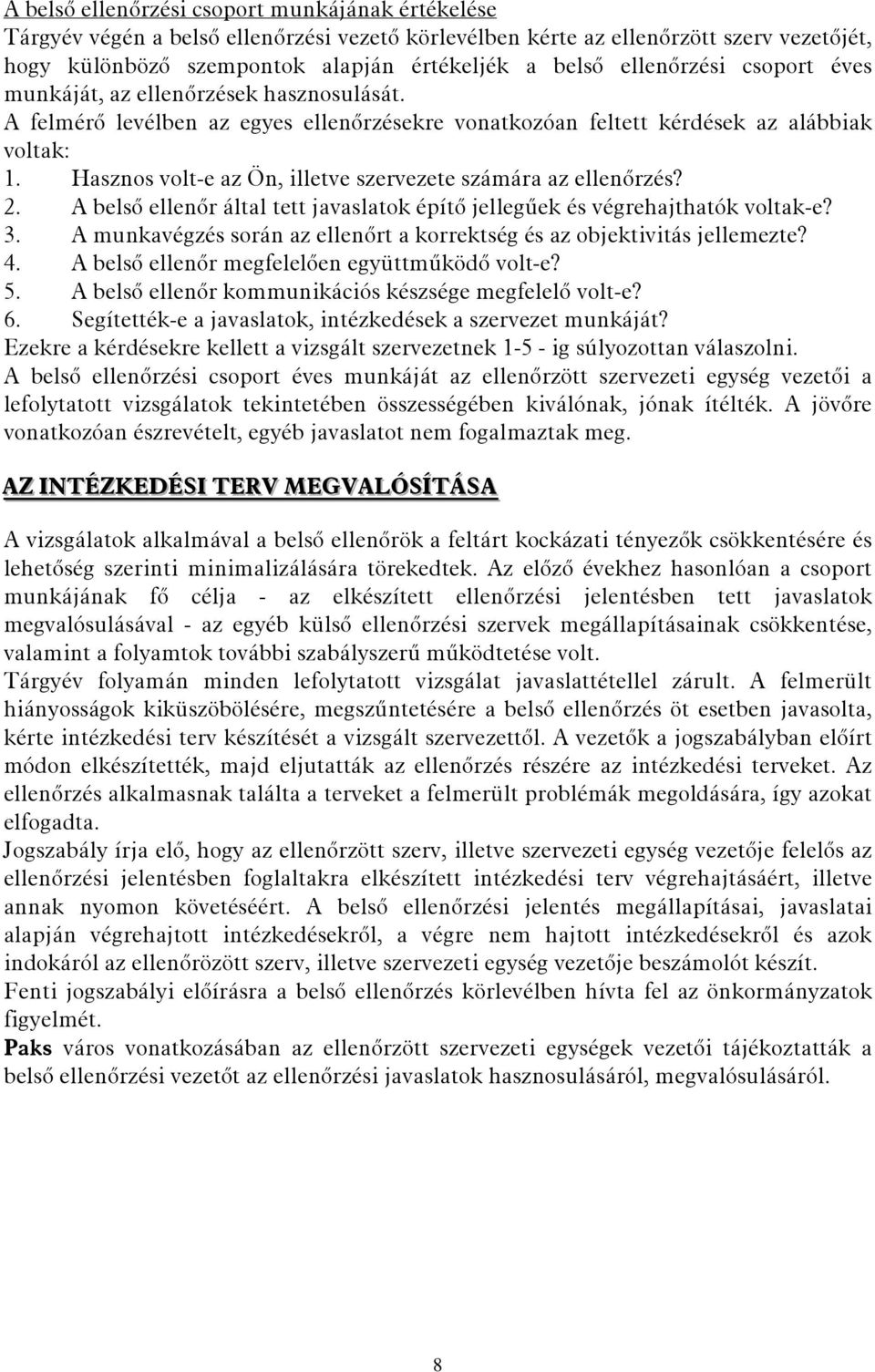 Hasznos volt-e az Ön, illetve szervezete számára az ellenőrzés? 2. A belső ellenőr által tett javaslatok építő jellegűek és végrehajthatók voltak-e? 3.