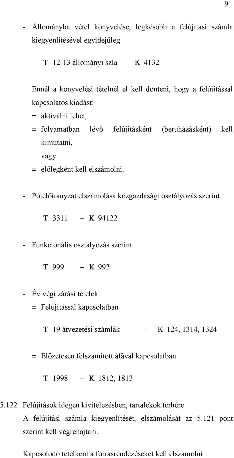 - Pótelőirányzat elszámolása közgazdasági osztályozás szerint T 3311 K 94122 - Funkcionális osztályozás szerint T 999 K 992 - Év végi zárási tételek = Felújítással kapcsolatban T 19 átvezetési