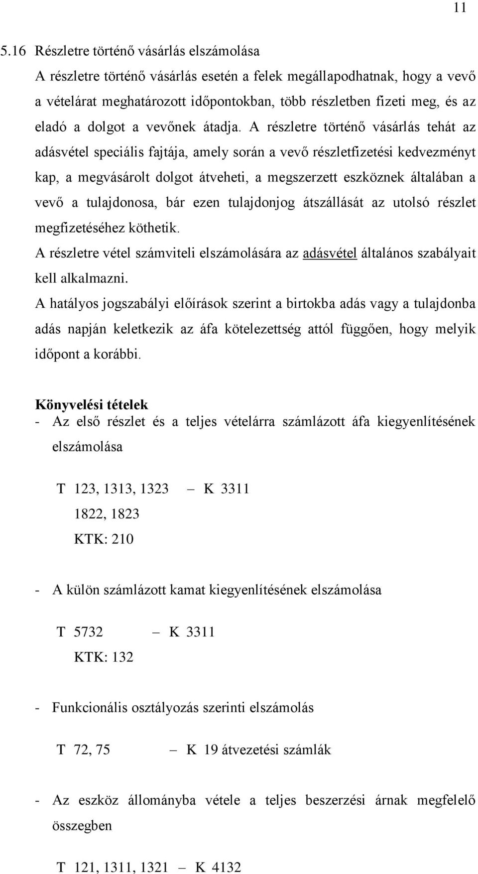 A részletre történő vásárlás tehát az adásvétel speciális fajtája, amely során a vevő részletfizetési kedvezményt kap, a megvásárolt dolgot átveheti, a megszerzett eszköznek általában a vevő a