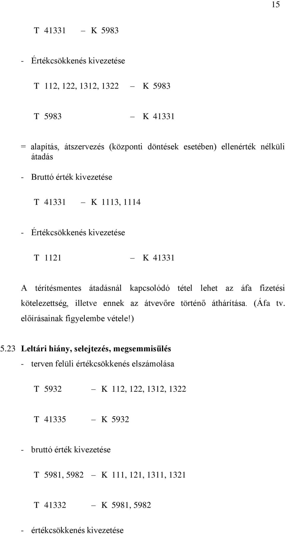 kötelezettség, illetve ennek az átvevőre történő áthárítása. (Áfa tv. előírásainak figyelembe vétele!) 5.