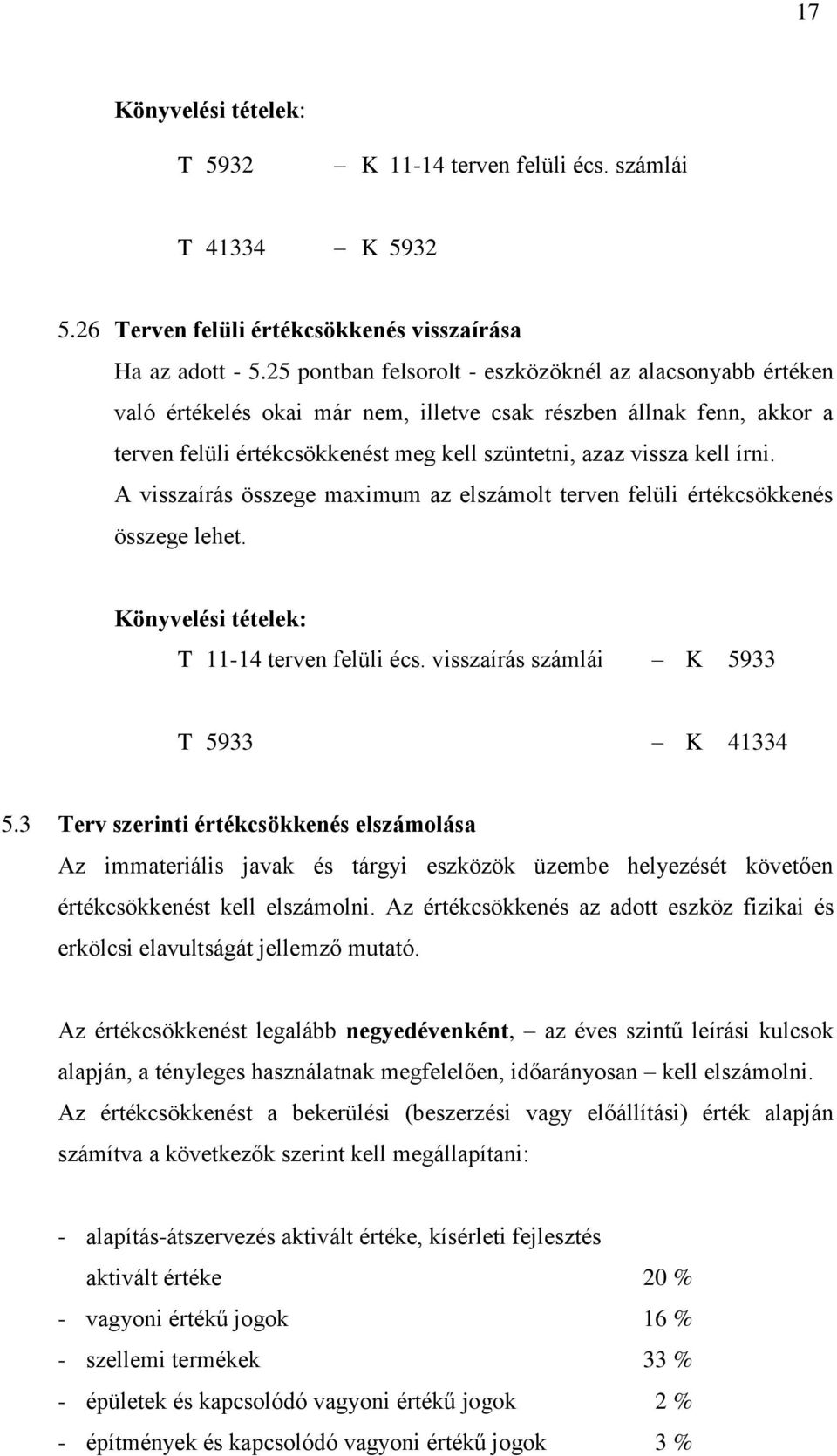 írni. A visszaírás összege maximum az elszámolt terven felüli értékcsökkenés összege lehet. Könyvelési tételek: T 11-14 terven felüli écs. visszaírás számlái K 5933 T 5933 K 41334 5.