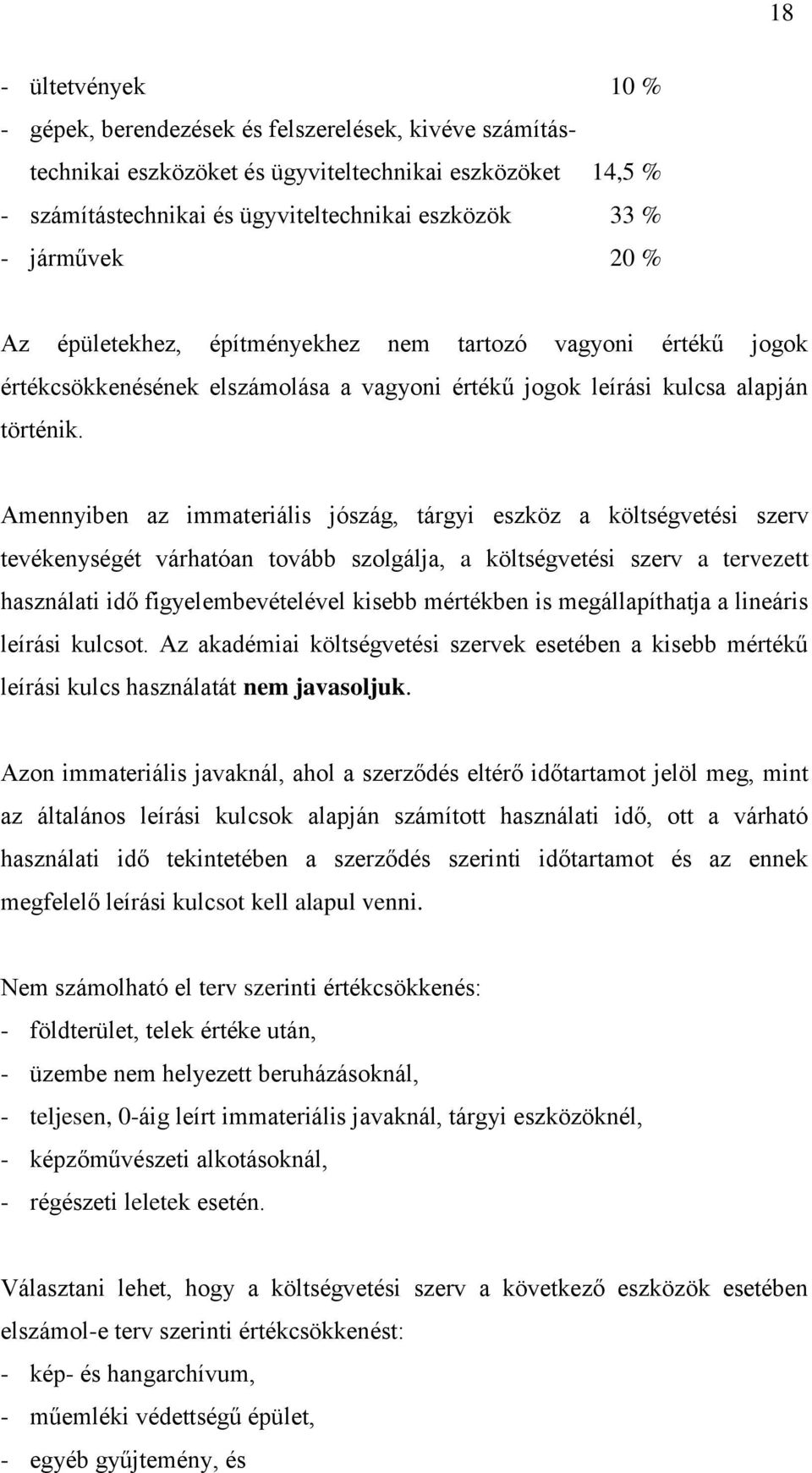 Amennyiben az immateriális jószág, tárgyi eszköz a költségvetési szerv tevékenységét várhatóan tovább szolgálja, a költségvetési szerv a tervezett használati idő figyelembevételével kisebb mértékben