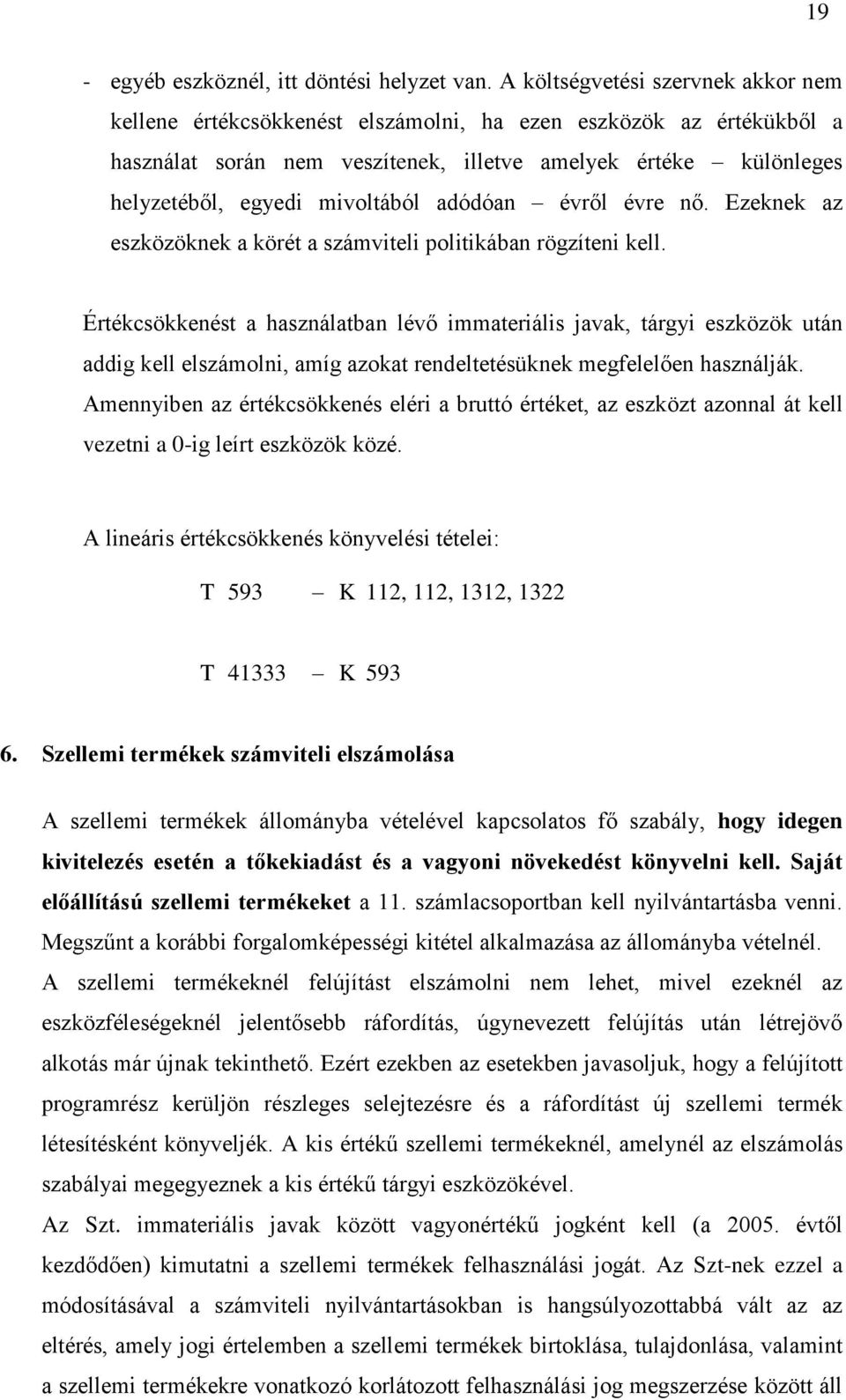 mivoltából adódóan évről évre nő. Ezeknek az eszközöknek a körét a számviteli politikában rögzíteni kell.