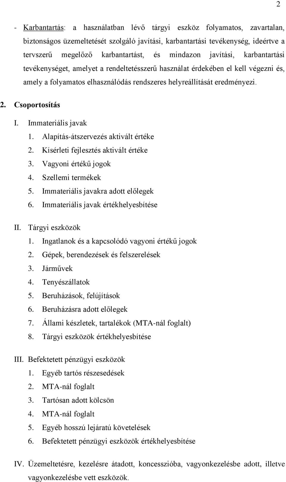 Csoportosítás I. Immateriális javak 1. Alapítás-átszervezés aktivált értéke 2. Kísérleti fejlesztés aktivált értéke 3. Vagyoni értékű jogok 4. Szellemi termékek 5.