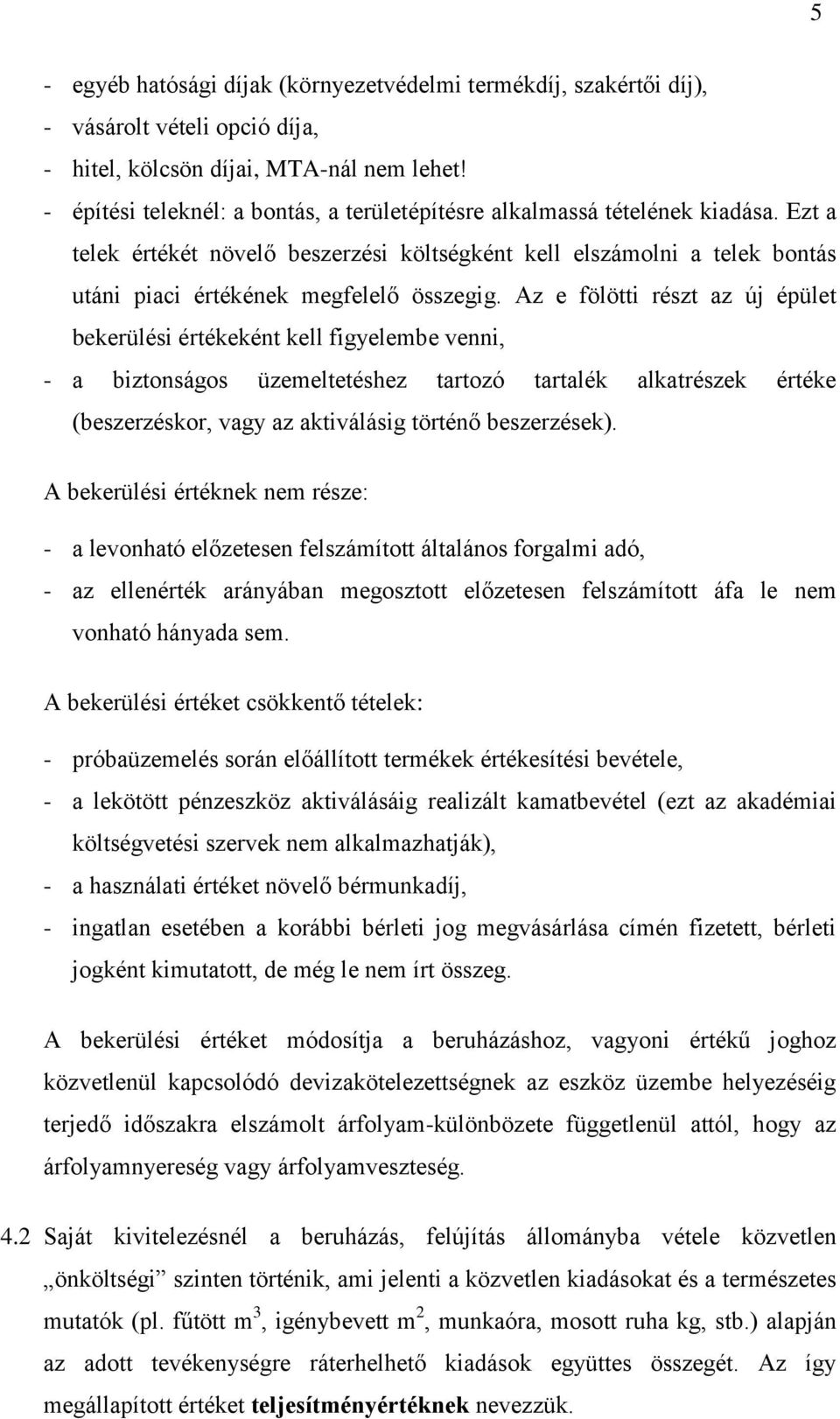 Az e fölötti részt az új épület bekerülési értékeként kell figyelembe venni, - a biztonságos üzemeltetéshez tartozó tartalék alkatrészek értéke (beszerzéskor, vagy az aktiválásig történő beszerzések).