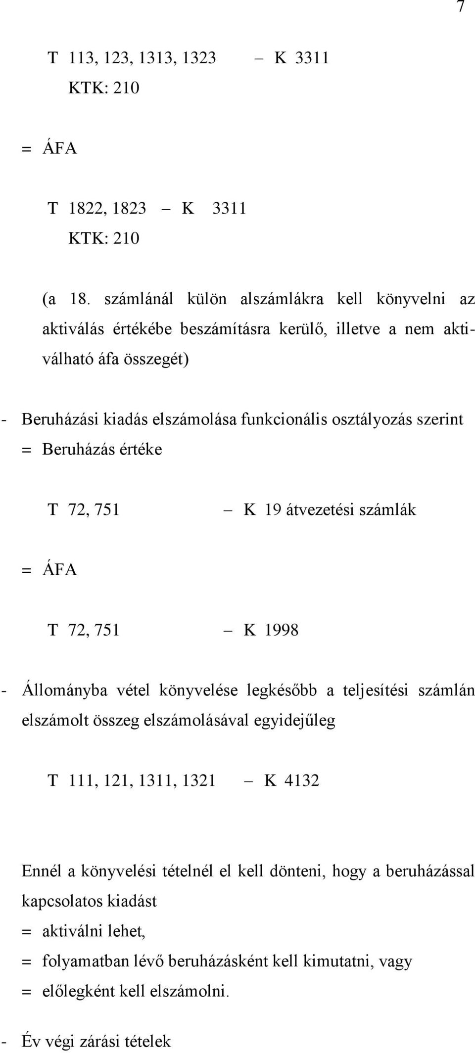 osztályozás szerint = Beruházás értéke T 72, 751 K 19 átvezetési számlák = ÁFA T 72, 751 K 1998 - Állományba vétel könyvelése legkésőbb a teljesítési számlán elszámolt összeg