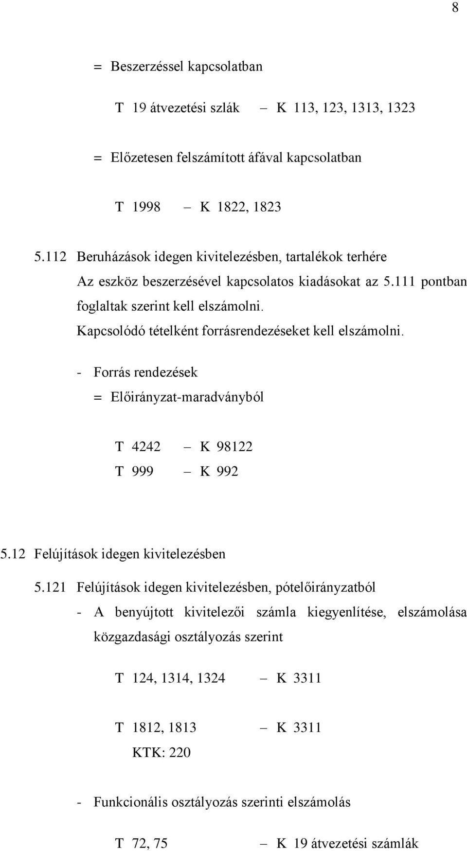 Kapcsolódó tételként forrásrendezéseket kell elszámolni. - Forrás rendezések = Előirányzat-maradványból T 4242 K 98122 T 999 K 992 5.12 Felújítások idegen kivitelezésben 5.